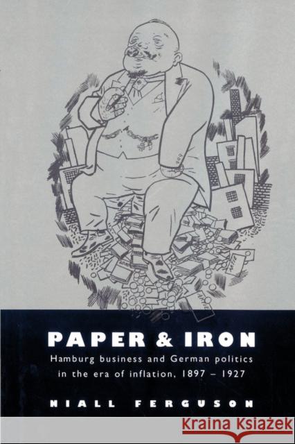 Paper and Iron: Hamburg Business and German Politics in the Era of Inflation, 1897-1927 Ferguson, Niall 9780521894227 Cambridge University Press - książka