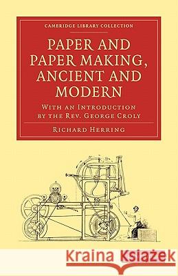 Paper and Paper Making, Ancient and Modern: With an Introduction by the Rev. George Croly Herring, Richard 9781108009058 Cambridge University Press - książka