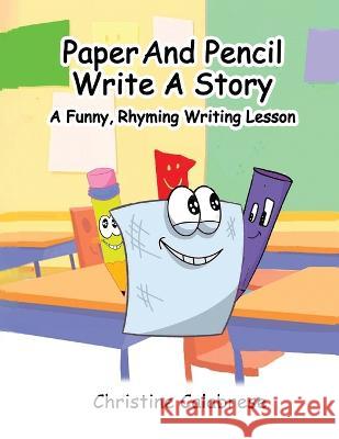 Paper And Pencil Write A Story: A Funny, Rhyming Story Writing Lesson Christine K Calabrese Stephen Rocktaschel Anne K Mayer 9781960669018 Christine Calabrese - książka