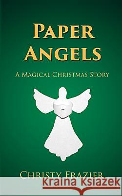 Paper Angels: A Magical Christmas Story Lexi Frazier-Cluff Christy Frazier 9781729378281 Independently Published - książka