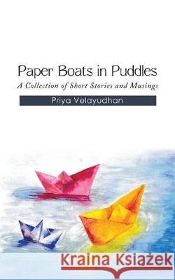 Paper Boats in Puddles: A Collection of Short Stories and Musings Priya Velayudhan 9781543700381 Partridge India - książka