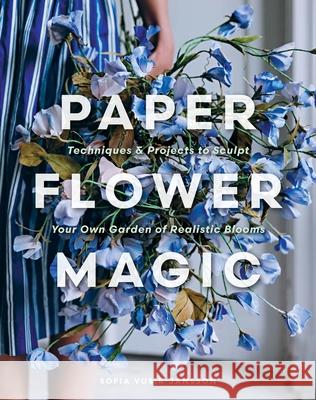 Paper Flower Magic: Techniques & Projects to Sculpt Your Own Garden of Realistic Blooms Sofia Vusir Jansson 9780764371332 Schiffer Craft - książka