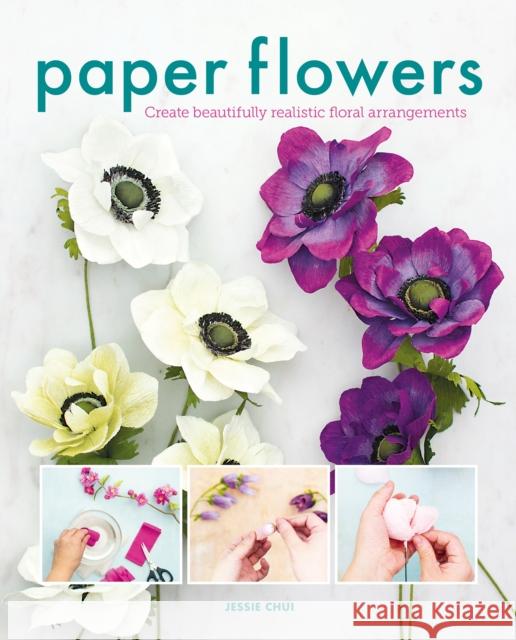 Paper Flowers: Create Beautifully Realistic Floral Arrangements Jessie Chui 9781784946425 GMC Publications - książka