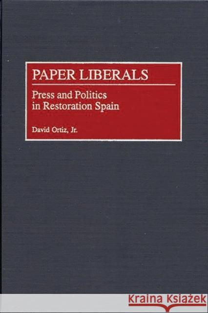 Paper Liberals: Press and Politics in Restoration Spain Ortiz, David 9780313312168 Greenwood Press - książka