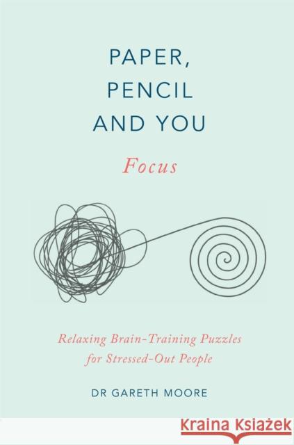 Paper, Pencil & You: Focus: Relaxing Brain Training Puzzles for Stressed-Out People Moore, Gareth 9781529409635 Quercus Publishing - książka