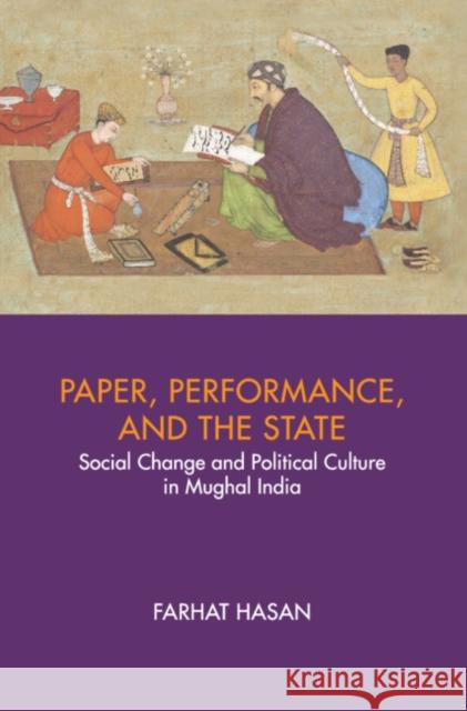 Paper, Performance, and the State: Social Change and Political Culture in Mughal India Hasan, Farhat 9781316516812 Cambridge University Press - książka