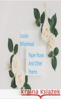 Paper Roses: and other poems Whitehead, Louise 9781975722753 Createspace Independent Publishing Platform - książka