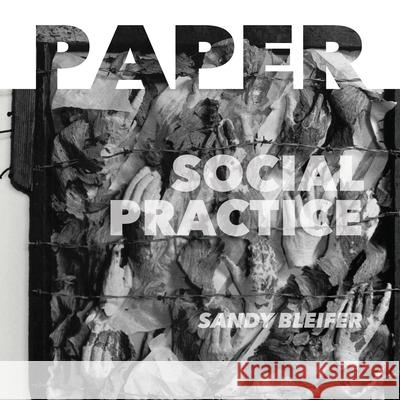 Paper: Social Practice: At the Intersection of Art and Social Engagement Sandy Bleifer Debbie Zeitman 9781733071994 Sandra Bleifer - książka