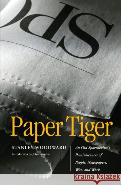 Paper Tiger: An Old Sportswriter's Reminiscences of People, Newspapers, War, and Work Woodward, Stanley 9780803259614 Bison Books - książka