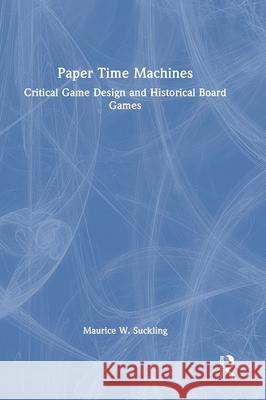 Paper Time Machines: Critical Game Design and Historical Board Games Maurice Suckling 9781032416922 Routledge - książka