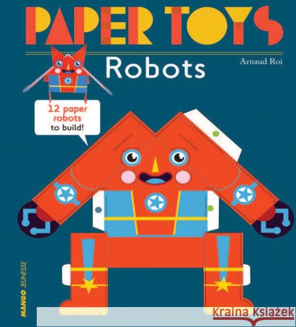 Paper Toys: Robots: 12 Paper Robots to Build Roi, Arnaud 9781584236498 Gingko Press - książka