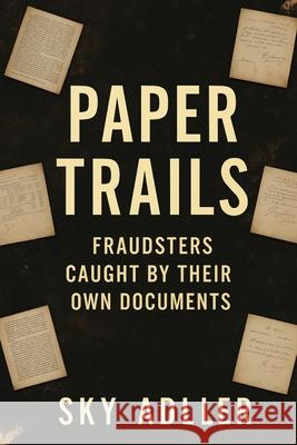 Paper Trails: Fraudsters Caught by Their Own Documents Sky Adler 9781923593336 Independently Published - książka