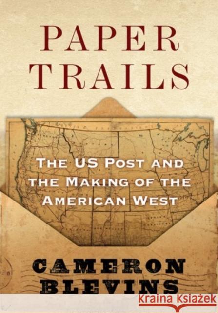 Paper Trails: The Us Post and the Making of the American West Cameron Blevins 9780190053673 Oxford University Press, USA - książka