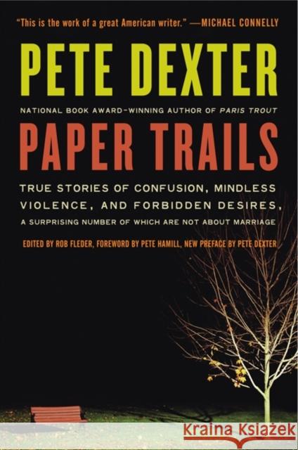 Paper Trails: True Stories of Confusion, Mindless Violence, and Forbidden Desires, a Surprising Number of Which Are Not about Marria Pete Dexter 9780061189364 Harper Perennial - książka