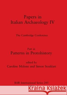 Papers in Italian Archaeology IV: The Cambridge Conference. Part iii - Patterns in Protohistory Malone, Caroline 9780860543145 British Archaeological Reports - książka