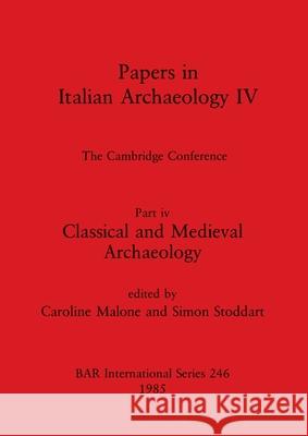 Papers in Italian Archaeology IV: The Cambridge Conference. Part iv - Classical and Medieval Archaeology Caroline Malone Simon Stoddart 9780860543152 British Archaeological Reports Oxford Ltd - książka