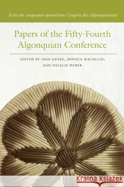 Papers of the Fifty-Fourth Algonquian Conference =: Actes Du Cinquante-Quatriaeme Congraes Des Algonquinistes Inge Genee Monica Ann Macaulay Natalie Weber 9781611865295 Michigan State University Press - książka