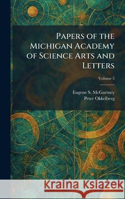 Papers of the Michigan Academy of Science Arts and Letters Eugene S. McGartney Peter Okkelberg 9781025891064 Tradd Street Press - książka
