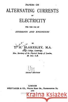 Papers on Alternating Currents of Electricity for the Use of Students and Engineers Thomas Holmes Blakesley 9781535286916 Createspace Independent Publishing Platform - książka