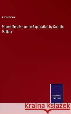 Papers Relative to the Exploration by Captain Palliser Anonymous 9783375121754 Salzwasser-Verlag - książka