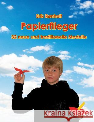 Papierflieger: 32 neue und traditionelle Modelle Rønholt, Erik 9783738602944 Books on Demand - książka