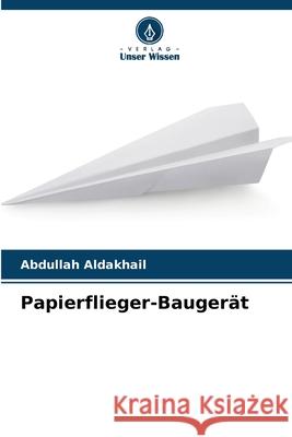Papierflieger-Baugerät Aldakhail, Abdullah 9786208981631 Verlag Unser Wissen - książka