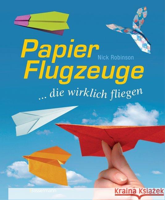 Papierflugzeuge : ... die wirklich fliegen Robinson, Nick 9783809435068 Bassermann - książka