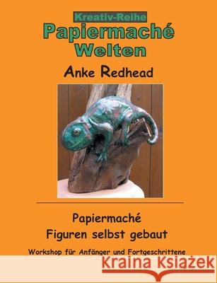 Papiermaché Figuren selbst gebaut: Workshop für Anfänger und Fortgeschrittene Redhead, Anke 9783740766764 Twentysix - książka