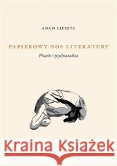 Papierowy nos literatury. Pisanie i psychoanaliza Adam Lipszyc 9788378667735 Austeria - książka