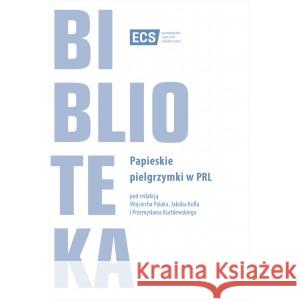 Papieskie pielgrzymki w PRL POLAK WOJCIECH, KUFEL JAKUB, RUCHLEWSKI PRZEMYSŁAW 9788362853915 EUROPEJSKIE CENTRUM SOLIDARNOŚCI - książka