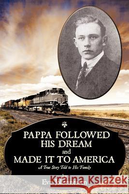Pappa Followed His Dream and Made It to America: A True Story Told to His Family Johannessen, Eva M. 9781463444174 Authorhouse - książka