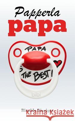 Papperlapapa: 50 grossartige Texte für Väter, Mütter und alle, die ihnen in die Quere kommen Dieziger, Rinaldo 9781508506133 Createspace - książka