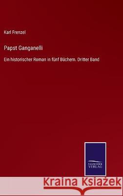 Papst Ganganelli: Ein historischer Roman in fünf Büchern. Dritter Band Karl Frenzel 9783375037215 Salzwasser-Verlag - książka