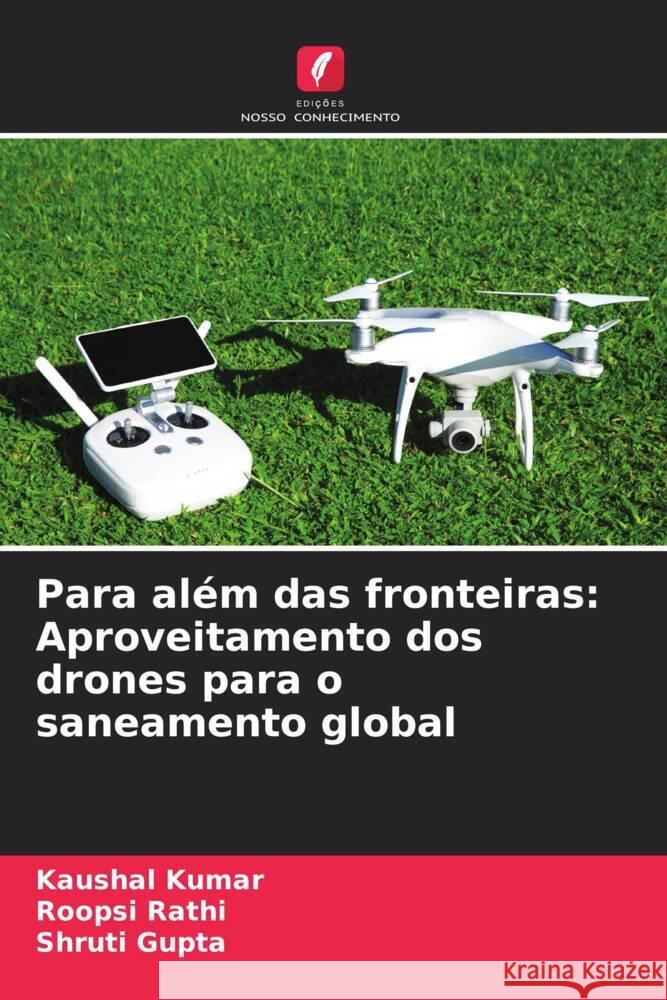 Para al?m das fronteiras: Aproveitamento dos drones para o saneamento global Kaushal Kumar Roopsi Rathi Shruti Gupta 9786207972777 Edicoes Nosso Conhecimento - książka