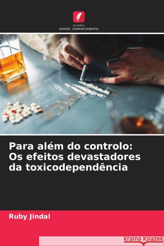 Para al?m do controlo: Os efeitos devastadores da toxicodepend?ncia Ruby Jindal 9786207490479 Edicoes Nosso Conhecimento - książka