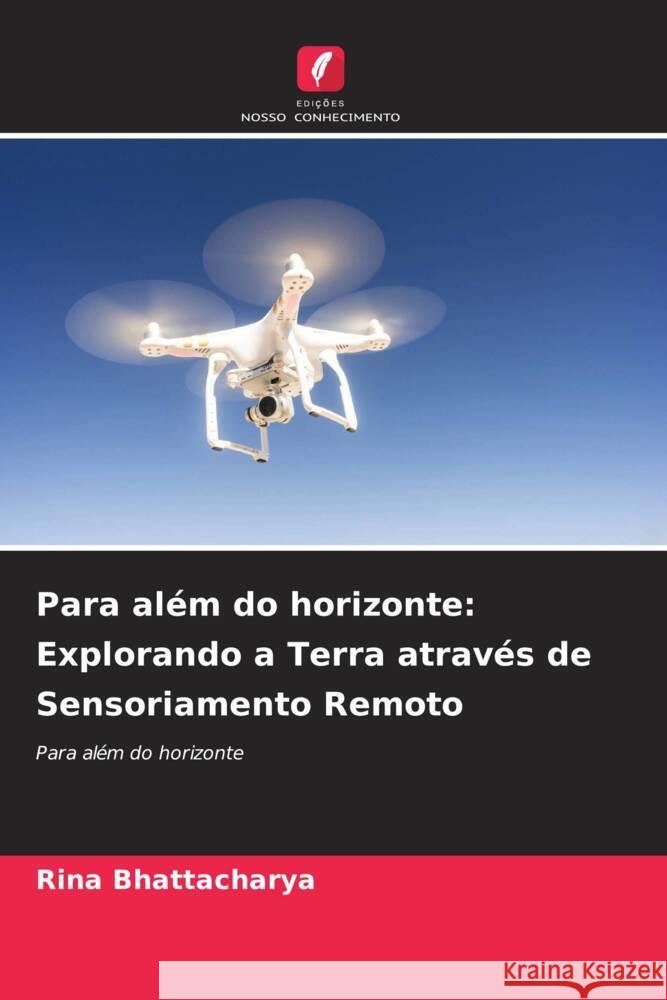 Para al?m do horizonte: Explorando a Terra atrav?s de Sensoriamento Remoto Rina Bhattacharya 9786207135714 Edicoes Nosso Conhecimento - książka