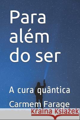 Para al?m do ser: A cura qu?ntica Carmem Farage 9781793298331 Independently Published - książka