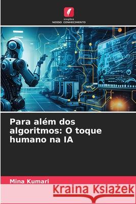 Para al?m dos algoritmos: O toque humano na IA Mina Kumari 9786207860616 Edicoes Nosso Conhecimento - książka