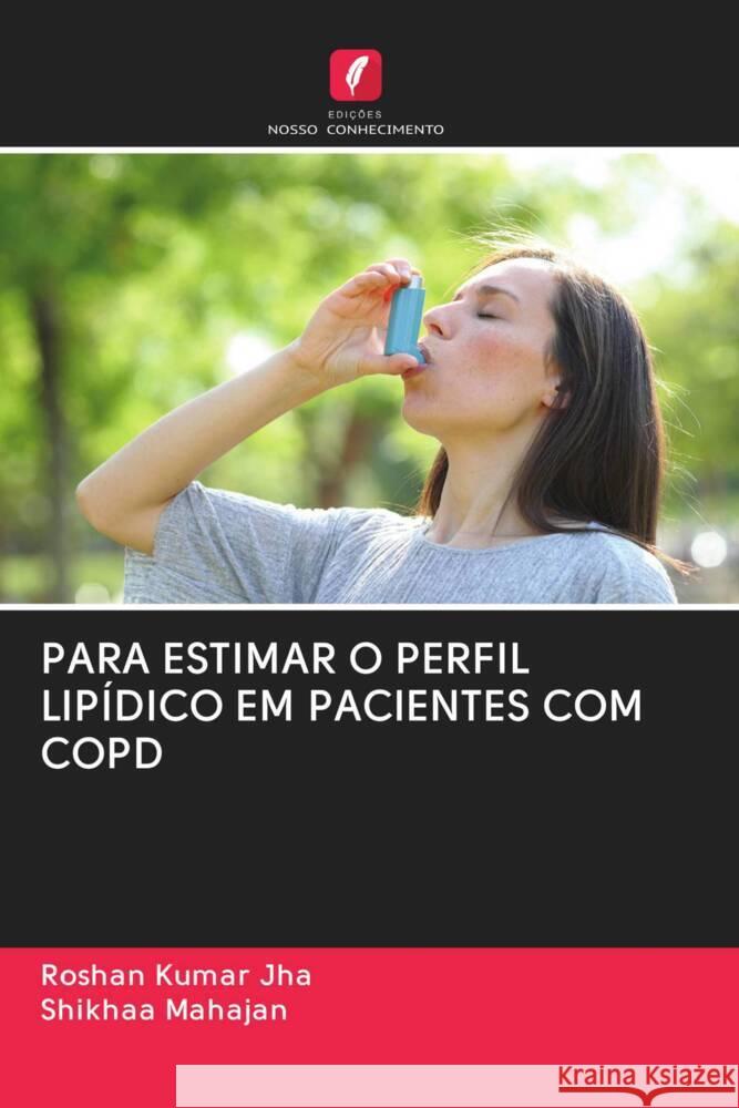 PARA ESTIMAR O PERFIL LIPÍDICO EM PACIENTES COM COPD Jha, Roshan Kumar, Mahajan, Shikhaa 9786203076400 Edicoes Nosso Conhecimento - książka