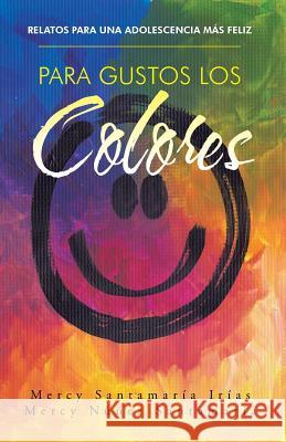 Para gustos los colores: Relatos para una adolescencia más feliz Santamaría, Mercy 9781463395988 Palibrio - książka