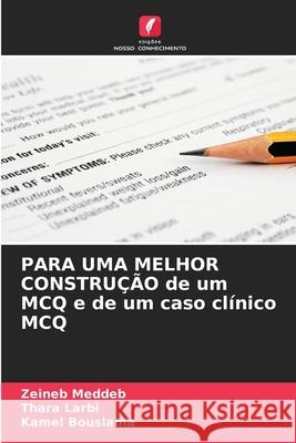 PARA UMA MELHOR CONSTRUÇÃO de um MCQ e de um caso clínico MCQ Meddeb, Zeineb, Larbi, Thara, Bouslama, Kamel 9786208484736 Edições Nosso Conhecimento - książka