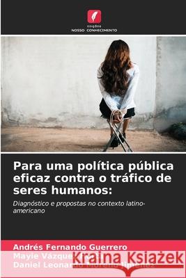 Para uma política pública eficaz contra o tráfico de seres humanos: Guerrero, Andrés Fernando, Horta, Mayie Vázquez, Moreno Jiménez, Daniel Leonardo 9786208975401 Edições Nosso Conhecimento - książka