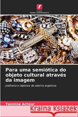 Para uma semiótica do objeto cultural através da imagem ACHOUR, Yasmine 9786207826056 Edições Nosso Conhecimento - książka