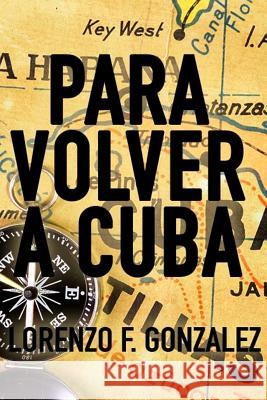 Para Volver a Cuba Lorenzo F. Gonzalez 9781387386444 Lulu.com - książka