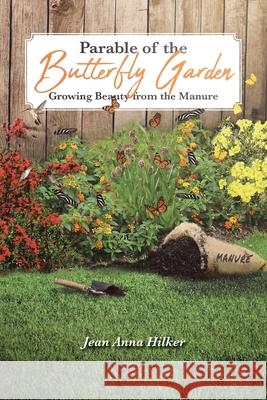 Parable of the Butterfly Garden: Growing Beauty from the Manure Jean Anna Hilker 9781644715048 Covenant Books - książka