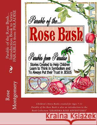 Parable of the ROSE BUSH... Introduction book to Series: A series that helps children think in symbolism and put their Trust in JESUS Montgomery, Rose 9781483933986 Createspace - książka