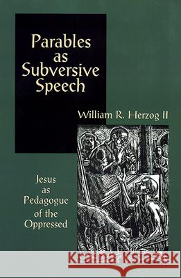 Parables as Subversive Speech: Jesus as Pedagogue of the Oppressed William R. Herzog II 9780664253554 Westminster/John Knox Press,U.S. - książka