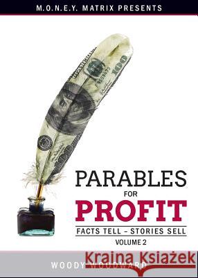 Parables for Profit Vol. 2: Facts Tell - Stories Sell Woody Woodward 9780998234045 Millionaire Dropouts - książka