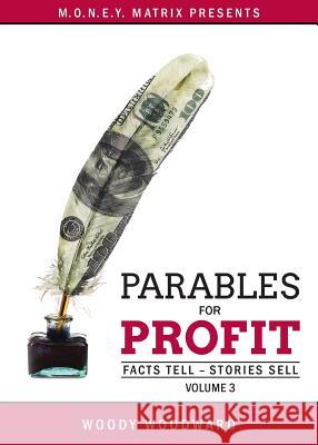 Parables for Profit Vol. 3: Facts Tell - Stories Sell Woody Woodward 9780998234052 Millionaire Dropouts - książka