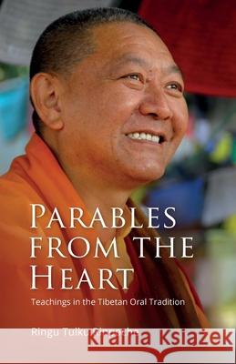 Parables from the Heart: Teachings in the Tibetan Oral Tradition Ringu Tulku Rinpoche 9780957639881 Bodhicharya Publications - książka